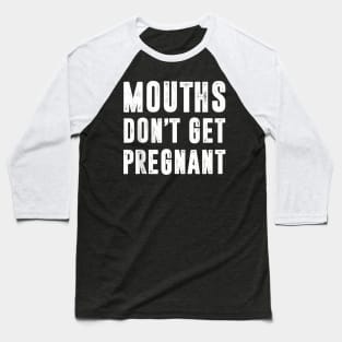 Mouths Don'T Get Pregnant Baseball T-Shirt